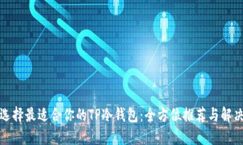 如何选择最适合你的TP冷钱包：全方位推荐与解决方案